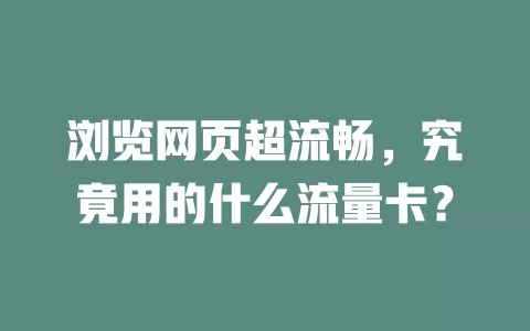 浏览网页超流畅，究竟用的什么流量卡？