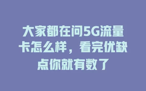大家都在问5G流量卡怎么样，看完优缺点你就有数了