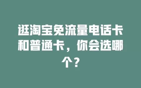 逛淘宝免流量电话卡和普通卡，你会选哪个？