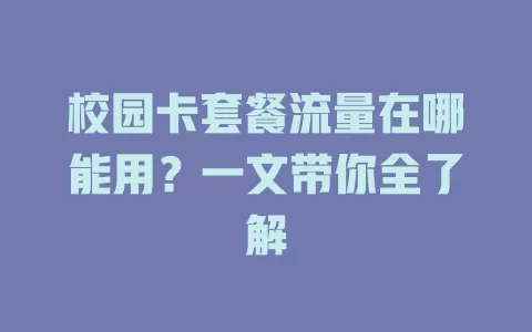 校园卡套餐流量在哪能用？一文带你全了解
