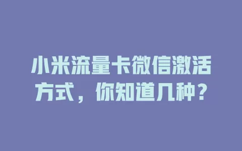 小米流量卡微信激活方式，你知道几种？