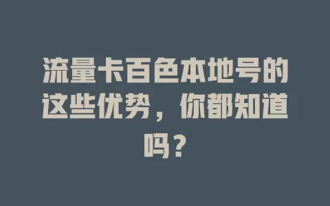 流量卡百色本地号的这些优势，你都知道吗？
