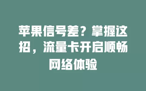 苹果信号差？掌握这招，流量卡开启顺畅网络体验