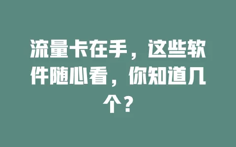 流量卡在手，这些软件随心看，你知道几个？