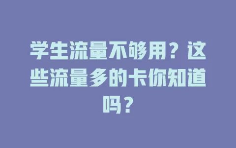 学生流量不够用？这些流量多的卡你知道吗？