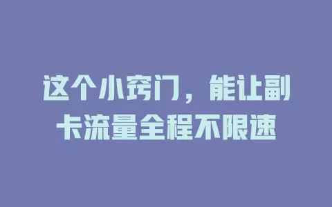 这个小窍门，能让副卡流量全程不限速