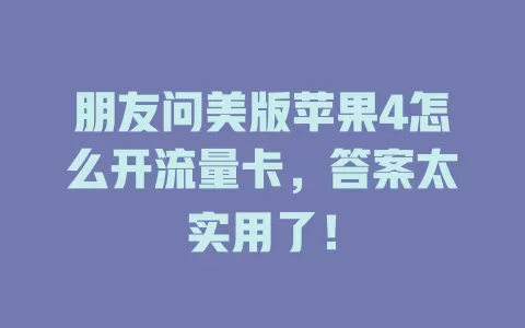 朋友问美版苹果4怎么开流量卡，答案太实用了！