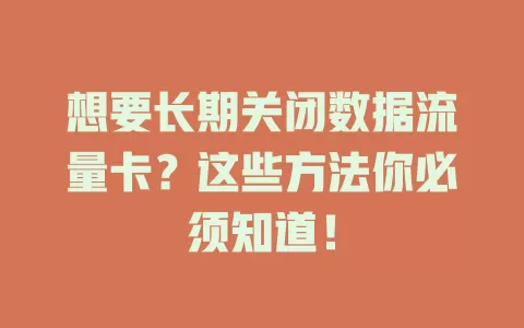 想要长期关闭数据流量卡？这些方法你必须知道！