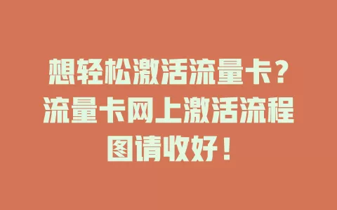 想轻松激活流量卡？流量卡网上激活流程图请收好！