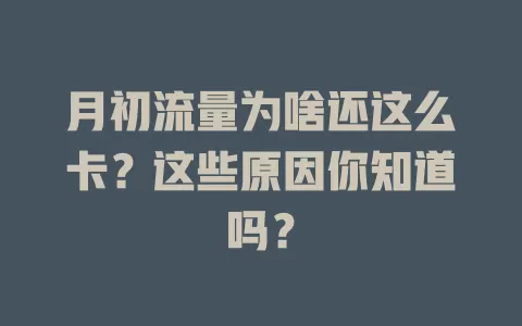 月初流量为啥还这么卡？这些原因你知道吗？