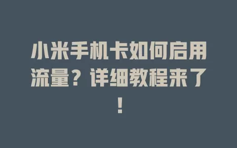小米手机卡如何启用流量？详细教程来了！