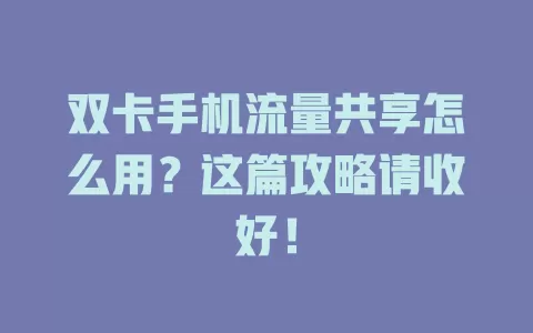 双卡手机流量共享怎么用？这篇攻略请收好！