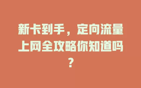 新卡到手，定向流量上网全攻略你知道吗？