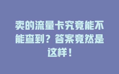 卖的流量卡究竟能不能查到？答案竟然是这样！