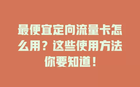 最便宜定向流量卡怎么用？这些使用方法你要知道！