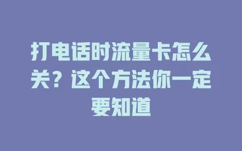 打电话时流量卡怎么关？这个方法你一定要知道