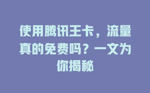 使用腾讯王卡，流量真的免费吗？一文为你揭秘