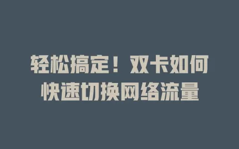 轻松搞定！双卡如何快速切换网络流量