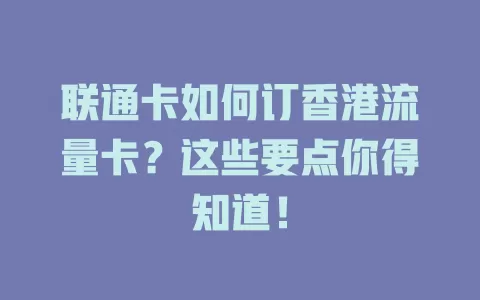 联通卡如何订香港流量卡？这些要点你得知道！