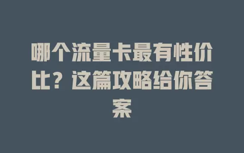 哪个流量卡最有性价比？这篇攻略给你答案