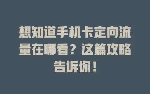 想知道手机卡定向流量在哪看？这篇攻略告诉你！
