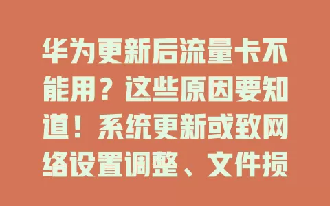 华为更新后流量卡不能用？这些原因要知道！系统更新或致网络设置调整、文件损坏，流量卡状态及手机硬件问题也可能引发，遇到问题该咋解决？