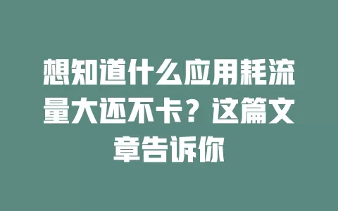 想知道什么应用耗流量大还不卡？这篇文章告诉你