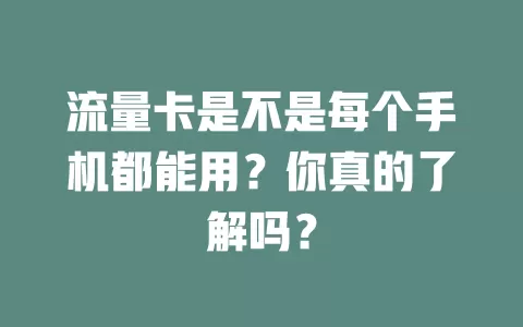 流量卡是不是每个手机都能用？你真的了解吗？