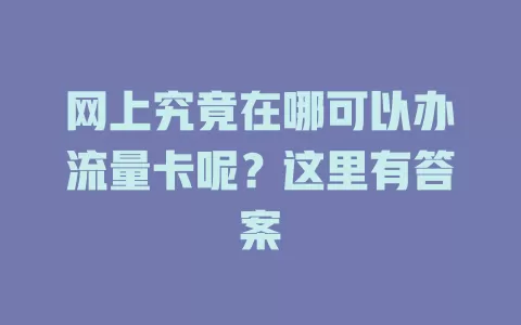 网上究竟在哪可以办流量卡呢？这里有答案