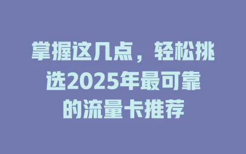 掌握这几点，轻松挑选2025年最可靠的流量卡推荐
