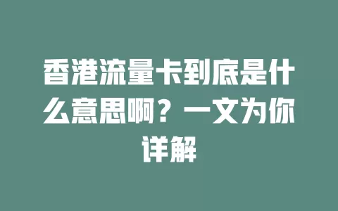 香港流量卡到底是什么意思啊？一文为你详解