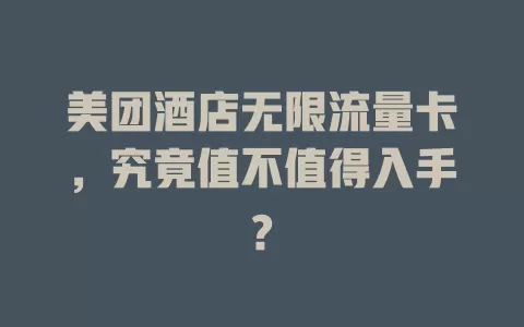 美团酒店无限流量卡，究竟值不值得入手?