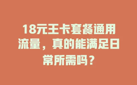 18元王卡套餐通用流量，真的能满足日常所需吗？