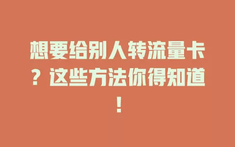想要给别人转流量卡？这些方法你得知道！
