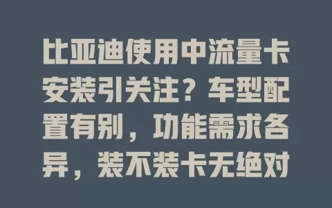 比亚迪使用中流量卡安装引关注？车型配置有别，功能需求各异，装不装卡无绝对答案