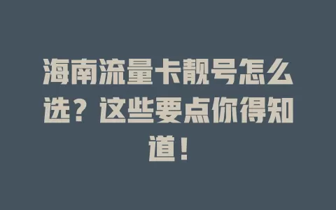海南流量卡靓号怎么选？这些要点你得知道！