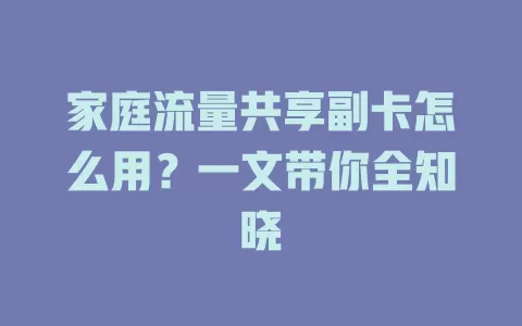 家庭流量共享副卡怎么用？一文带你全知晓