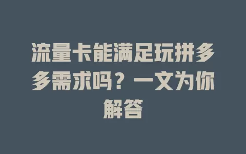 流量卡能满足玩拼多多需求吗？一文为你解答