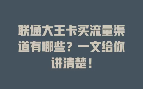 联通大王卡买流量渠道有哪些？一文给你讲清楚！