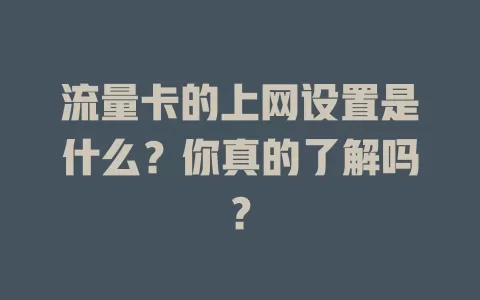 流量卡的上网设置是什么？你真的了解吗？