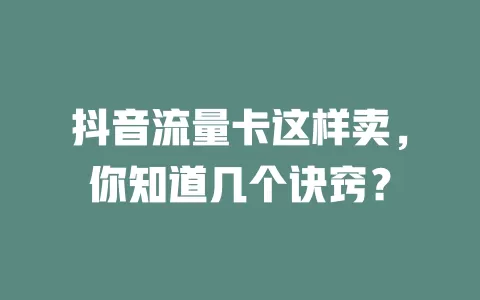 抖音流量卡这样卖，你知道几个诀窍？