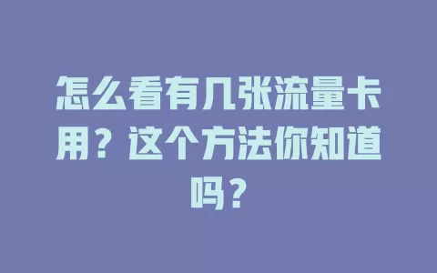 怎么看有几张流量卡用？这个方法你知道吗？