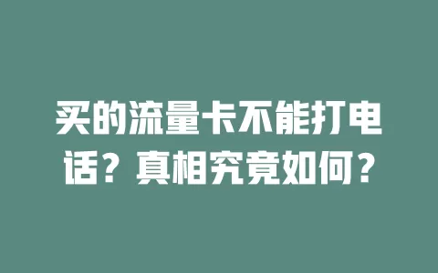 买的流量卡不能打电话？真相究竟如何？