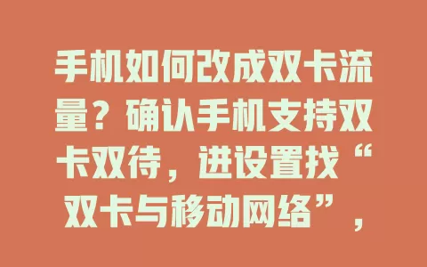 手机如何改成双卡流量？确认手机支持双卡双待，进设置找“双卡与移动网络”，选“上网”切换流量卡，不同品牌设置有别但思路相同，掌握方法轻松搞定