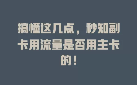 搞懂这几点，秒知副卡用流量是否用主卡的！