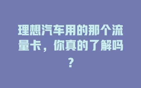 理想汽车用的那个流量卡，你真的了解吗？