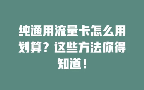纯通用流量卡怎么用划算？这些方法你得知道！