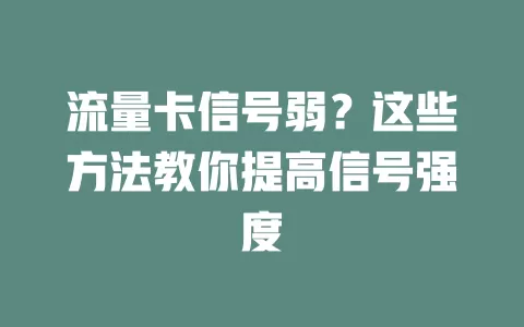 流量卡信号弱？这些方法教你提高信号强度