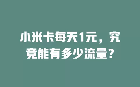 小米卡每天1元，究竟能有多少流量？