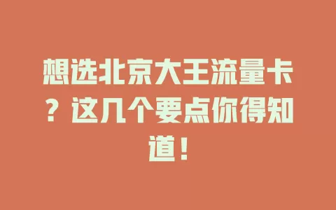想选北京大王流量卡？这几个要点你得知道！